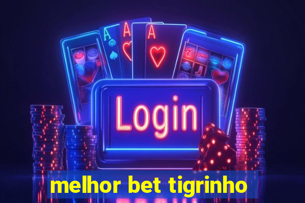 melhor bet tigrinho